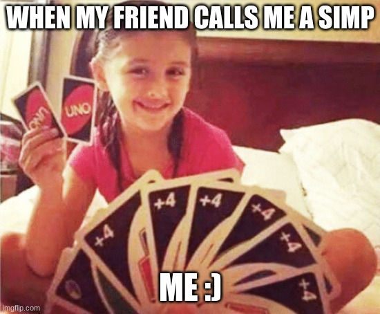 girl with two uno cards | WHEN MY FRIEND CALLS ME A SIMP; ME :) | image tagged in girl with two uno cards | made w/ Imgflip meme maker