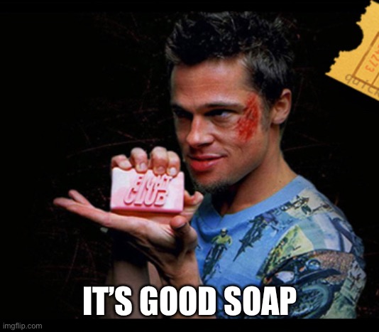 Fight Club Soap | IT’S GOOD SOAP | image tagged in fight club soap | made w/ Imgflip meme maker