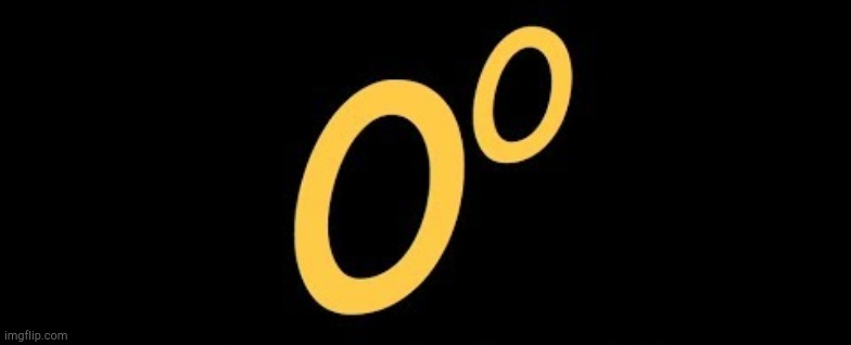 0⁰ | image tagged in zero to the zeroth power | made w/ Imgflip meme maker