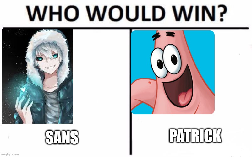 tell me | PATRICK; SANS | image tagged in memes,who would win | made w/ Imgflip meme maker