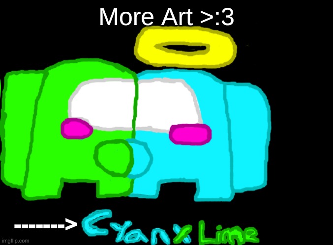 JUST MADE MORE CYAN X LIME FANART >:3 | More Art >:3; -------> | image tagged in blank black,sus,cyan x lime | made w/ Imgflip meme maker