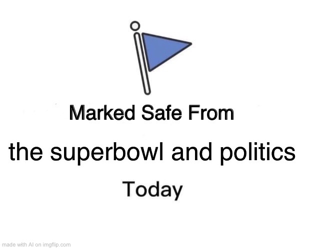 Marked Safe From | the superbowl and politics | image tagged in memes,marked safe from | made w/ Imgflip meme maker