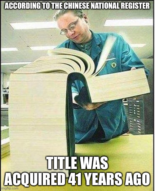 big book | ACCORDING TO THE CHINESE NATIONAL REGISTER TITLE WAS ACQUIRED 41 YEARS AGO | image tagged in big book | made w/ Imgflip meme maker