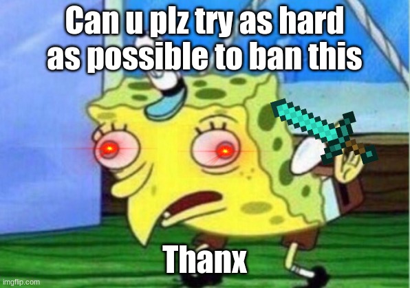 Plz ban That would be grape :) |  Can u plz try as hard as possible to ban this; Thanx | image tagged in memes,mocking spongebob | made w/ Imgflip meme maker