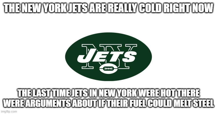 How terrible am I? | THE NEW YORK JETS ARE REALLY COLD RIGHT NOW; THE LAST TIME JETS IN NEW YORK WERE HOT THERE WERE ARGUMENTS ABOUT IF THEIR FUEL COULD MELT STEEL | image tagged in new york jets,9/11,dark humor,dank memes | made w/ Imgflip meme maker