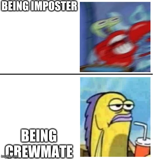 hehe | BEING IMPOSTER; BEING CREWMATE | image tagged in excited vs bored | made w/ Imgflip meme maker