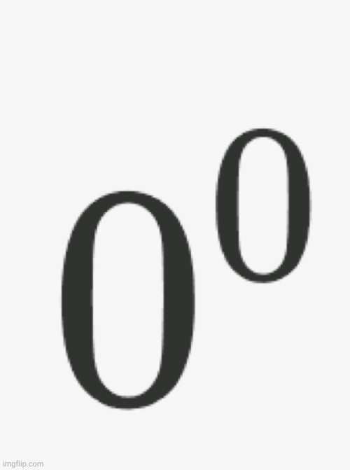 0⁰ | image tagged in zero to the zeroth power | made w/ Imgflip meme maker