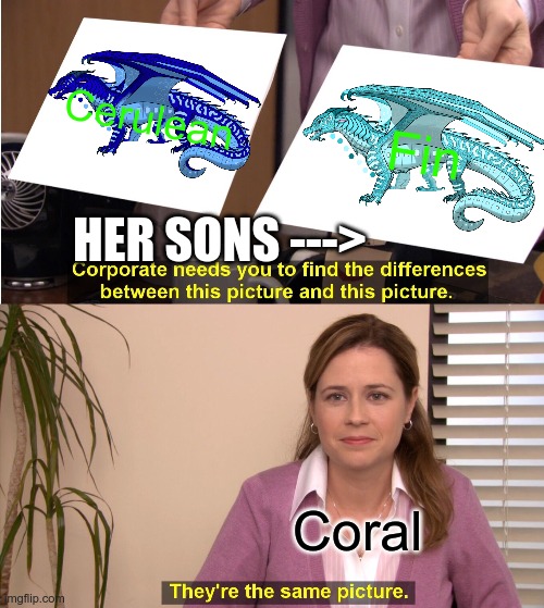 They're The Same Picture Meme | Cerulean; Fin; HER SONS --->; Coral | image tagged in memes,they're the same picture | made w/ Imgflip meme maker