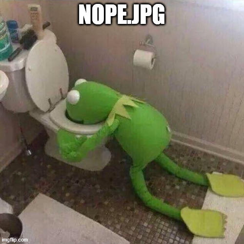 Kermit Throwing Up | NOPE.JPG | image tagged in kermit throwing up | made w/ Imgflip meme maker