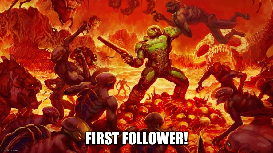 yo | FIRST FOLLOWER! | image tagged in doomguy | made w/ Imgflip meme maker