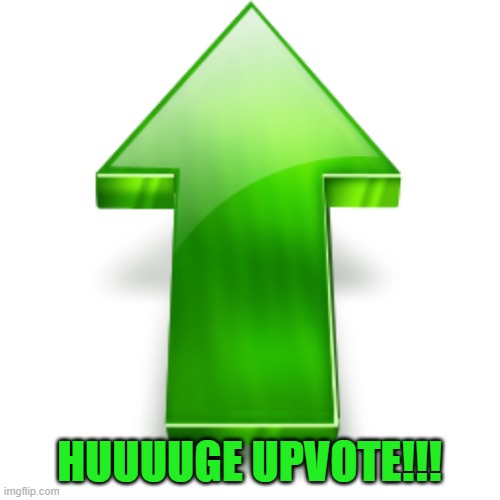 Upvote | HUUUUGE UPVOTE!!! | image tagged in upvote | made w/ Imgflip meme maker