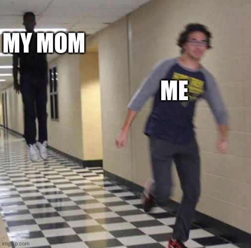 floating boy chasing running boy | MY MOM; ME | image tagged in floating boy chasing running boy | made w/ Imgflip meme maker