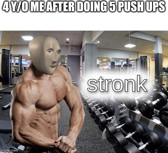 STRONK BOIE | 4 Y/O ME AFTER DOING 5 PUSH UPS | image tagged in meme man stronk,meme man | made w/ Imgflip meme maker