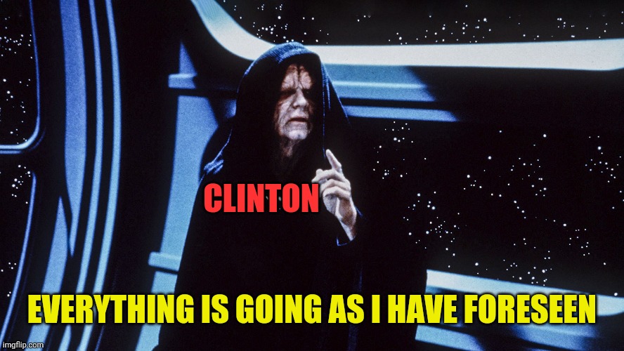 Star Wars Emperor Palpatine Return of the Jedi Order | CLINTON EVERYTHING IS GOING AS I HAVE FORESEEN | image tagged in star wars emperor palpatine return of the jedi order | made w/ Imgflip meme maker