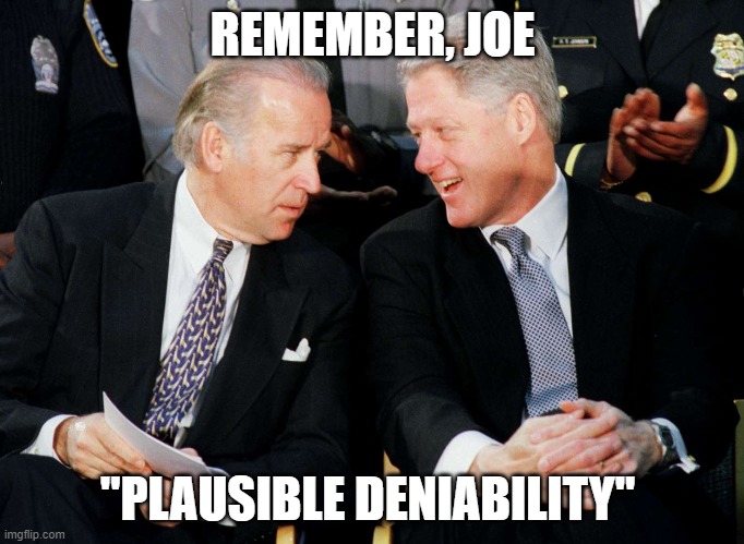 Basement Grandpa getting advice from Slick Willie | REMEMBER, JOE; "PLAUSIBLE DENIABILITY" | image tagged in biden and bill clinton,lies,money laundering,scandal,scumbag,traitors | made w/ Imgflip meme maker