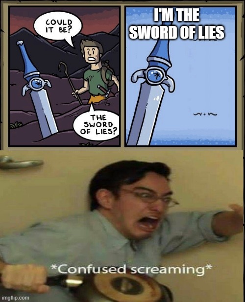 HUH?!?! | I'M THE SWORD OF LIES | image tagged in sword of lies,confused screaming | made w/ Imgflip meme maker