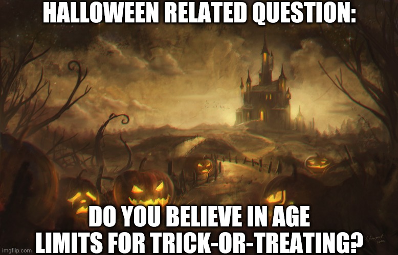 I Know It's Early, But Happy Halloween! | HALLOWEEN RELATED QUESTION:; DO YOU BELIEVE IN AGE LIMITS FOR TRICK-OR-TREATING? | image tagged in halloween pumpkins | made w/ Imgflip meme maker