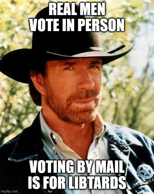 Vote | REAL MEN VOTE IN PERSON; VOTING BY MAIL IS FOR LIBTARDS | image tagged in memes,chuck norris,president trump,maga,presidential race | made w/ Imgflip meme maker