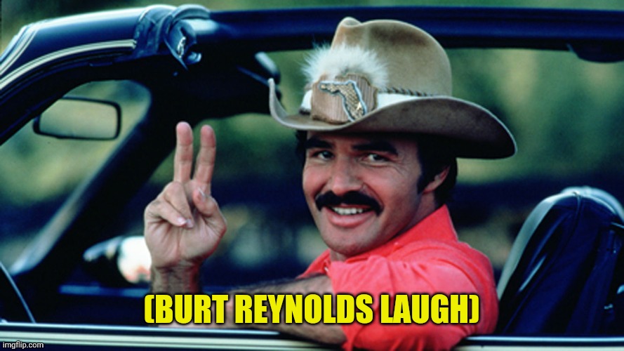 Burt Reynolds as The Bandit | (BURT REYNOLDS LAUGH) | image tagged in burt reynolds as the bandit | made w/ Imgflip meme maker