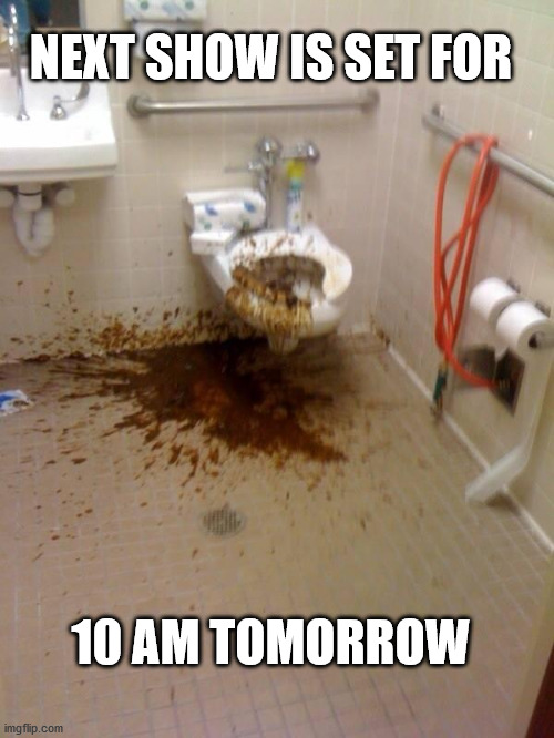 Girls poop too | NEXT SHOW IS SET FOR 10 AM TOMORROW | image tagged in girls poop too | made w/ Imgflip meme maker