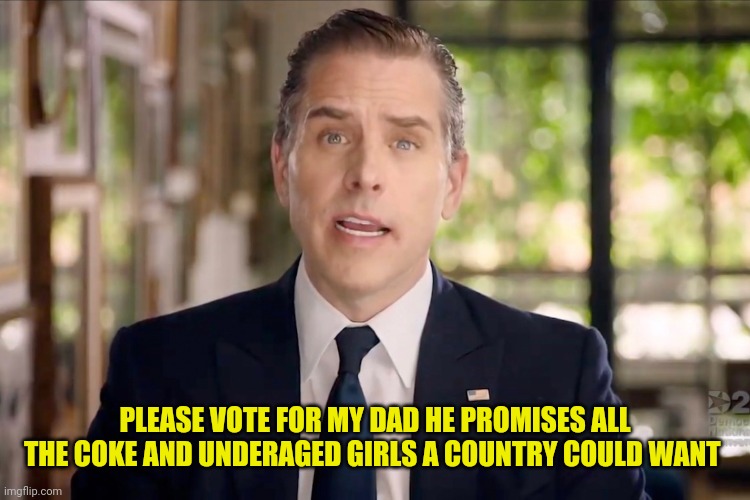 PLEASE VOTE FOR MY DAD HE PROMISES ALL THE COKE AND UNDERAGED GIRLS A COUNTRY COULD WANT | made w/ Imgflip meme maker