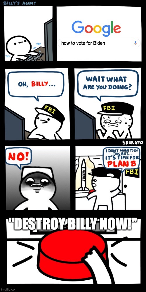 BILLY BEING STUPID! | how to vote for Biden; "DESTROY BILLY NOW!" | image tagged in billy s fbi agent plan b | made w/ Imgflip meme maker