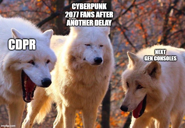 Cyberpunk 2077 got delayed again. | CYBERPUNK 2077 FANS AFTER ANOTHER DELAY; CDPR; NEXT GEN CONSOLES | image tagged in 2/3 wolves laugh,cyberpunk,cdpr | made w/ Imgflip meme maker