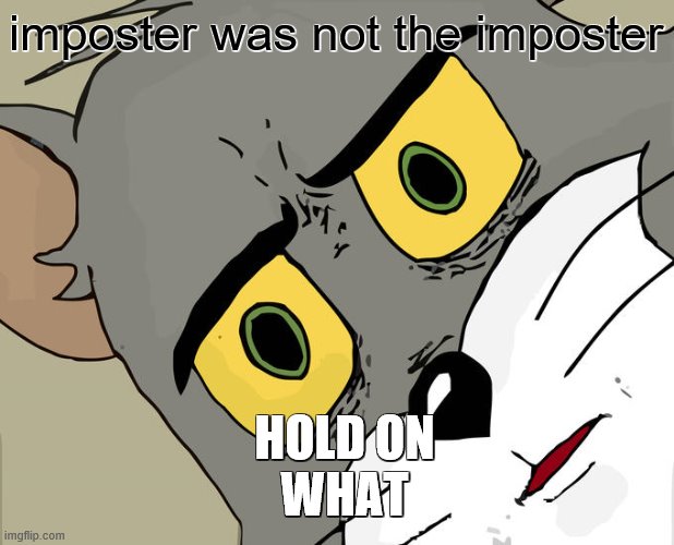 Unsettled Tom | imposter was not the imposter; HOLD ON
WHAT | image tagged in memes,unsettled tom | made w/ Imgflip meme maker