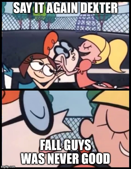 Never had an interest in it whatsoever | SAY IT AGAIN DEXTER; FALL GUYS WAS NEVER GOOD | image tagged in memes,say it again dexter,fall guys,gaming | made w/ Imgflip meme maker