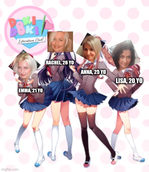 Doki Doki Y.O club | RACHEL, 26 YO; ANNA, 25 YO; LISA, 20 YO; EMMA, 21 YO | image tagged in doki doki literature club | made w/ Imgflip meme maker