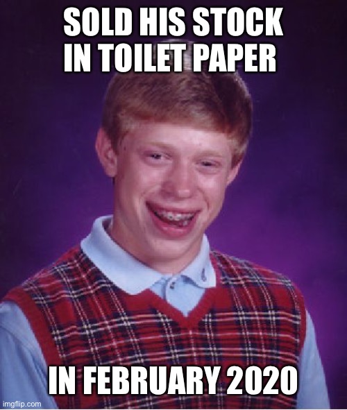Bad Luck Brian | SOLD HIS STOCK IN TOILET PAPER; IN FEBRUARY 2020 | image tagged in memes,bad luck brian,toilet paper,coronavirus,covid-19,stonks | made w/ Imgflip meme maker