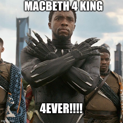 Wakanda Forever | MACBETH 4 KING; 4EVER!!!! | image tagged in wakanda forever | made w/ Imgflip meme maker