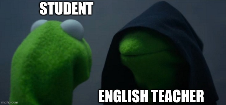 meme | STUDENT; ENGLISH TEACHER | image tagged in memes,evil kermit | made w/ Imgflip meme maker
