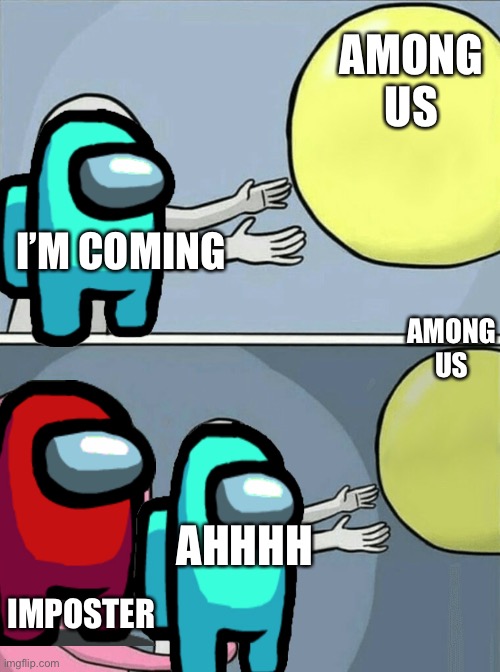 Running Away Balloon Meme | AMONG US; I’M COMING; AMONG US; AHHHH; IMPOSTER | image tagged in memes,running away balloon | made w/ Imgflip meme maker