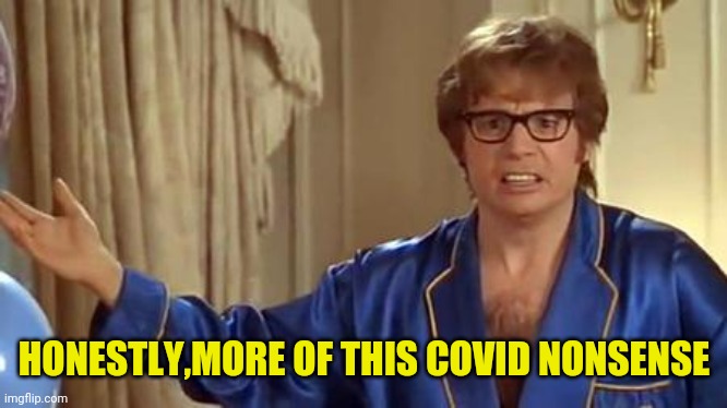 Austin Powers Honestly Meme | HONESTLY,MORE OF THIS COVID NONSENSE | image tagged in memes,austin powers honestly | made w/ Imgflip meme maker