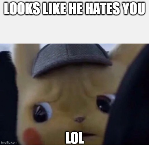 DONT HATE:) | LOOKS LIKE HE HATES YOU; LOL | image tagged in detective pikachu | made w/ Imgflip meme maker