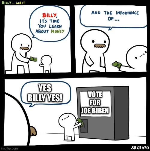 mEEEEEEEEEEEEEEEEEEEEEEEEEEEEEEEEEEEEEEEE | YES BILLY YES! VOTE FOR JOE BIBEN | image tagged in billy no | made w/ Imgflip meme maker