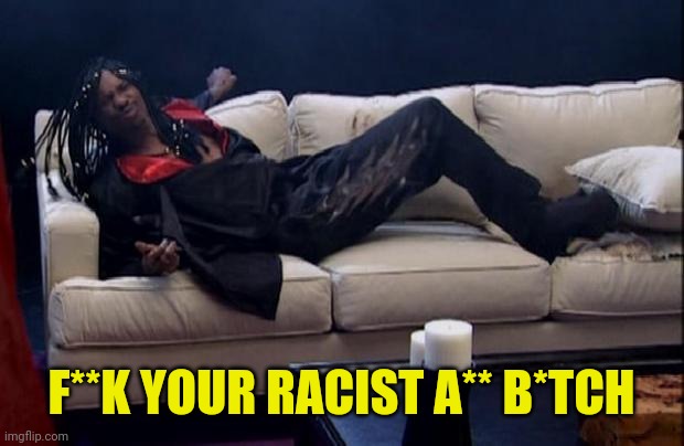 dave chappelle rick james | F**K YOUR RACIST A** B*TCH | image tagged in dave chappelle rick james | made w/ Imgflip meme maker