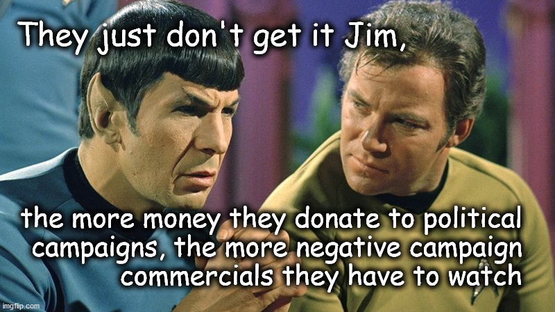 Why to not donate to political campaigns | They just don't get it Jim, the more money they donate to political
campaigns, the more negative campaign
commercials they have to watch | image tagged in political humor | made w/ Imgflip meme maker