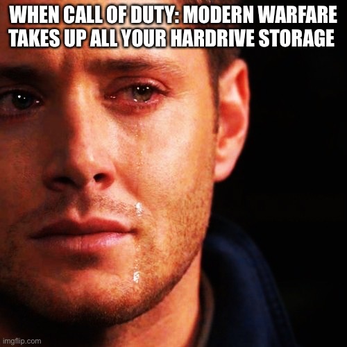 CoD: MW Meme | WHEN CALL OF DUTY: MODERN WARFARE TAKES UP ALL YOUR HARDRIVE STORAGE | image tagged in man crying | made w/ Imgflip meme maker