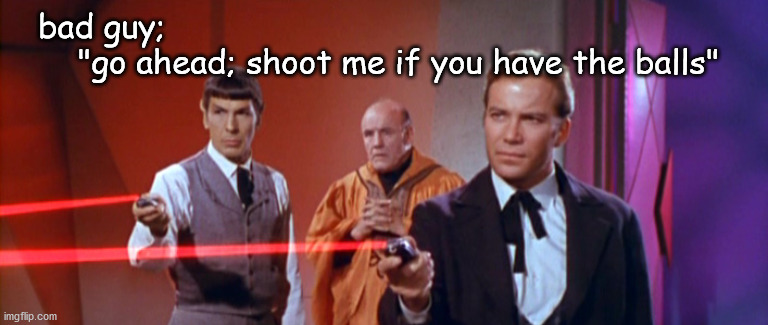 Go ahead, shoot me if you have the balls | bad guy;
    "go ahead; shoot me if you have the balls" | image tagged in star trek | made w/ Imgflip meme maker