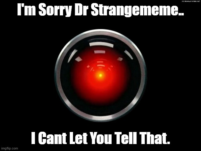 Space Odyssey 2001 Hal | I'm Sorry Dr Strangememe.. I Cant Let You Tell That. | image tagged in space odyssey 2001 hal | made w/ Imgflip meme maker