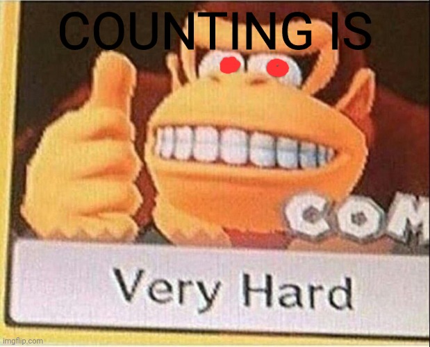 Very Hard Donkey Kong | COUNTING IS | image tagged in very hard donkey kong | made w/ Imgflip meme maker