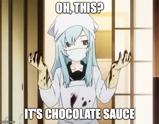 I'm a Chocolate Farmer | OH, THIS? IT'S CHOCOLATE SAUCE | image tagged in bloody mero,anime,chocolate,but,really,blood | made w/ Imgflip meme maker