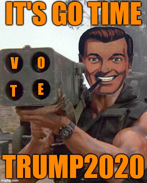 Manly Men Vote Trump | IT'S GO TIME; V; O; E; T; TRUMP2020 | image tagged in drstrangmeme,vote trump,donald trump,trump 2020,election 2020,conservatives | made w/ Imgflip meme maker
