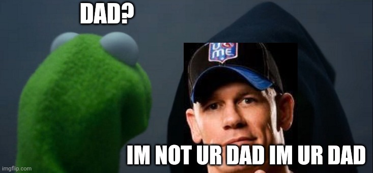 Evil Kermit Meme | DAD? IM NOT UR DAD IM UR DAD | image tagged in memes,evil kermit | made w/ Imgflip meme maker