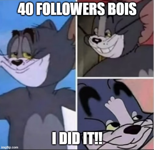 yyyyyes | 40 FOLLOWERS BOIS; I DID IT!! | image tagged in happy proud tom | made w/ Imgflip meme maker