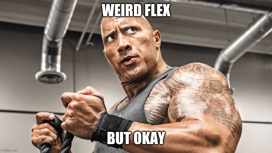 Weird Flex but Okay | WEIRD FLEX BUT OKAY | image tagged in weird flex but okay | made w/ Imgflip meme maker