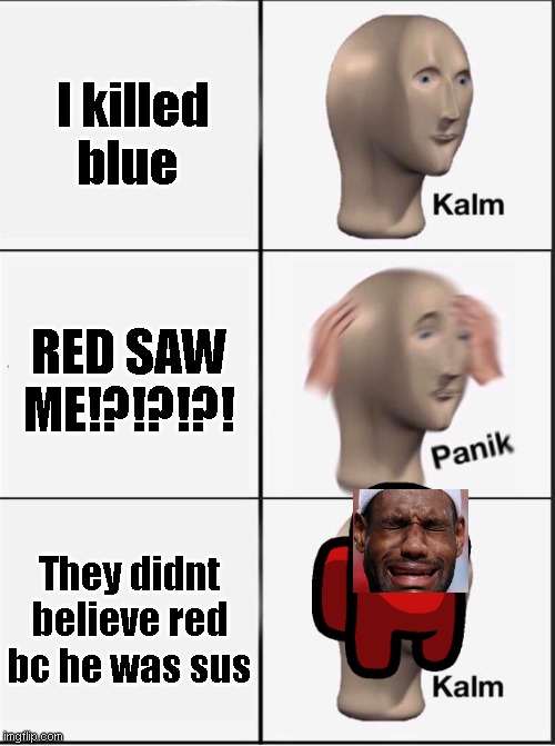 Poor Red But I like Democracy | I killed blue; RED SAW ME!?!?!?! They didnt believe red bc he was sus | image tagged in reverse kalm panik | made w/ Imgflip meme maker