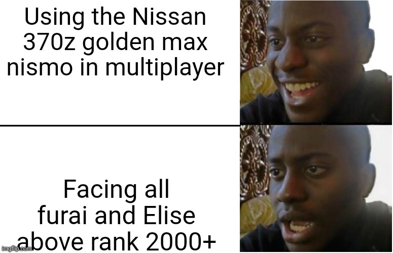 Multiplayer in Ferrari season sucks | Using the Nissan 370z golden max nismo in multiplayer; Facing all furai and Elise above rank 2000+ | image tagged in disappointed black guy | made w/ Imgflip meme maker